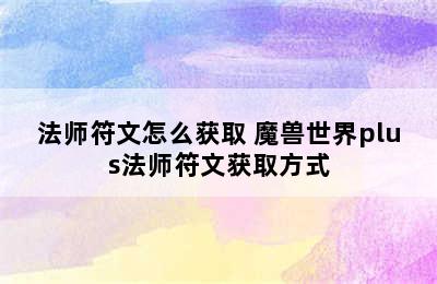 法师符文怎么获取 魔兽世界plus法师符文获取方式